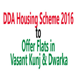 DDA Housing Scheme 2016-17 to offer Flats in Vasant Kunj, Dwarka & Rohini